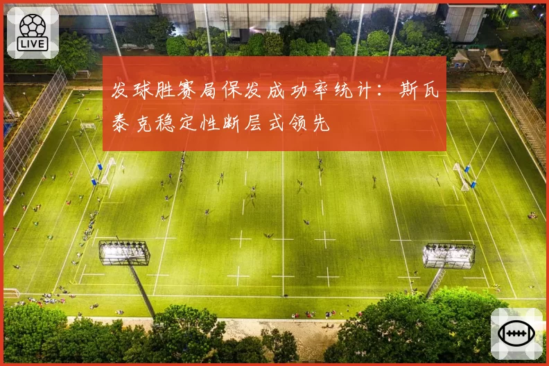 发球胜赛局保发成功率统计：斯瓦泰克稳定性断层式领先