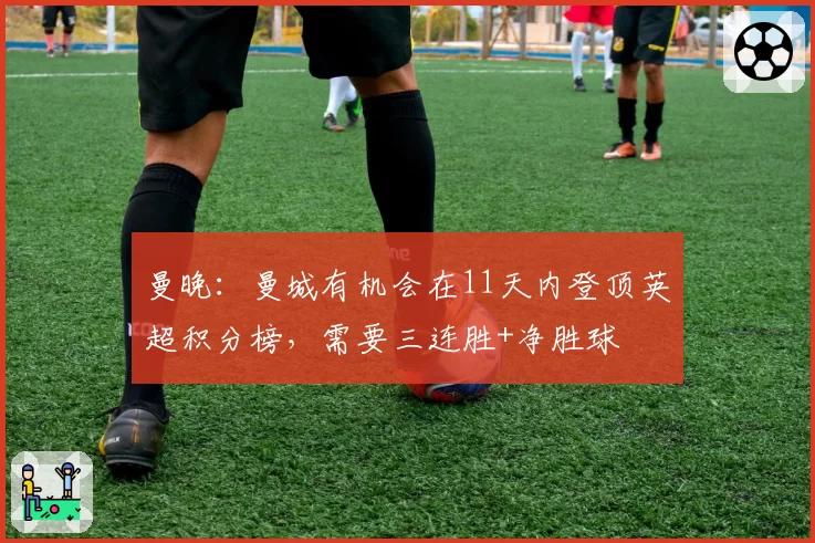 曼晚：曼城有机会在11天内登顶英超积分榜，需要三连胜+净胜球