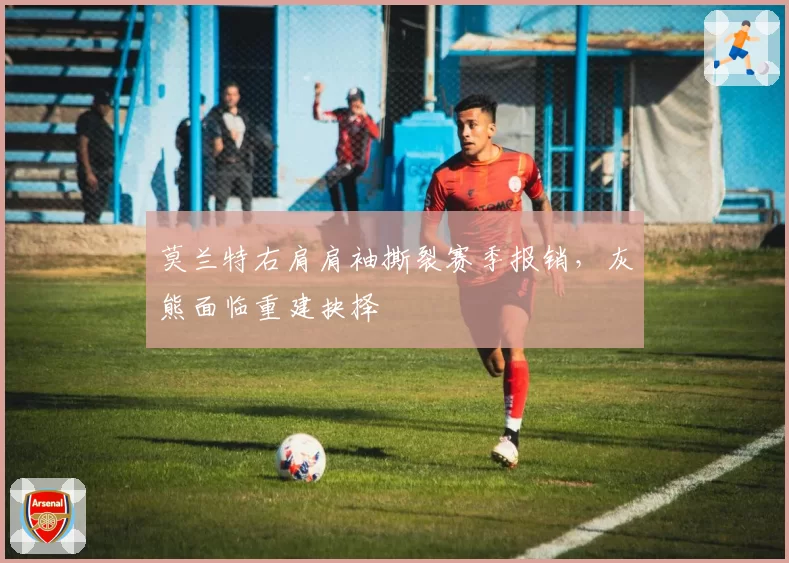 莫兰特右肩肩袖撕裂赛季报销，灰熊面临重建抉择